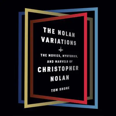 The Nolan Variations: The Movies, Mysteries, and Marvels of Christopher Nolan Audibook, by Tom Shone