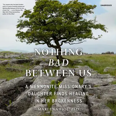 Nothing Bad between Us: A Mennonite Missionary’s Daughter Finds Healing in Her Brokenness Audibook, by Marlena Fiol