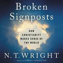 Broken Signposts: How Christianity Makes Sense of the World Audibook, by N. T. Wright
