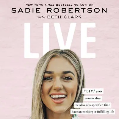 Live: Remain Alive, Be Alive at a Specified Time, Have an Exciting or Fulfilling Life  Audibook, by Sadie Robertson