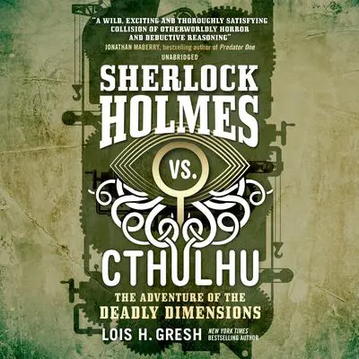Sherlock Holmes vs. Cthulhu: The Adventure of the Deadly Dimensions Audibook, by Lois H. Gresh