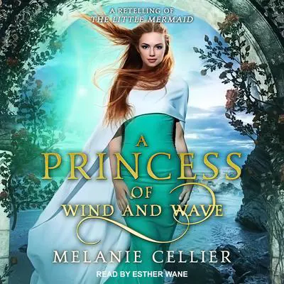 A Princess of Wind and Wave: A Retelling of The Little Mermaid Audibook, by Melanie Cellier