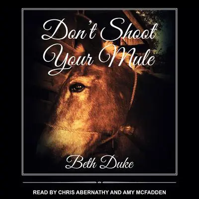 Don't Shoot Your Mule Audibook, by Beth Duke