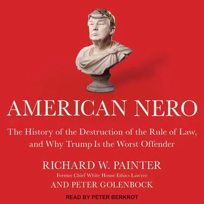 American Nero: The History of the Destruction of the Rule of Law, and Why Trump Is the Worst Offender Audibook, by Peter Golenbock