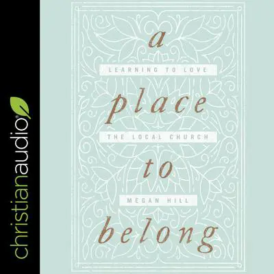 A Place to Belong: Learning to Love the Local Church Audibook, by Megan Hill