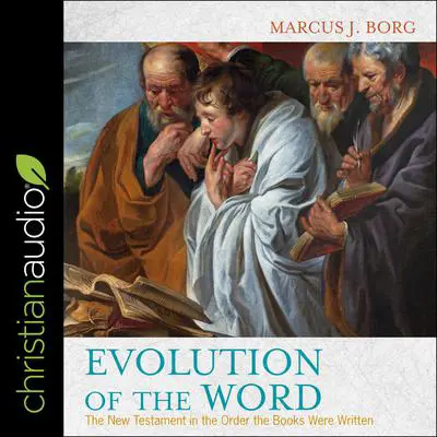 Evolution of the Word: The New Testament in the Order the Books Were Written Audibook, by Marcus J. Borg