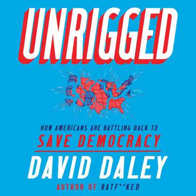 Unrigged: How Americans Are Battling Back to Save Democracy Audibook, by David Daley