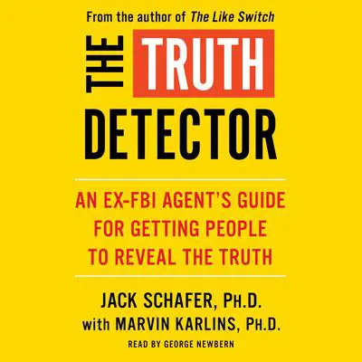 The Truth Detector: An Ex-FBI Agent's Guide for Getting People to Reveal the Truth Audibook, by John R. Schafer