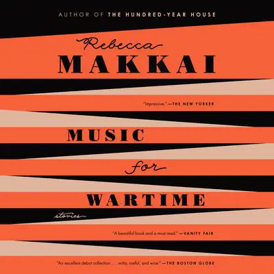 Music for Wartime: Stories Audibook, by Rebecca Makkai