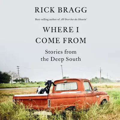 Where I Come From: Stories from the Deep South Audibook, by Rick Bragg