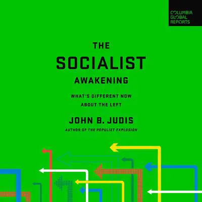 The Socialist Awakening: What's Different Now About the Left Audibook, by John B. Judis