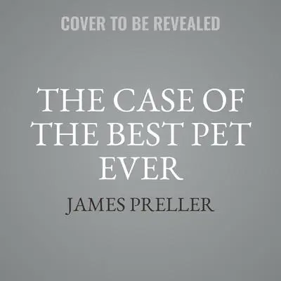 The Case of the Best Pet Ever Audibook, by James Preller