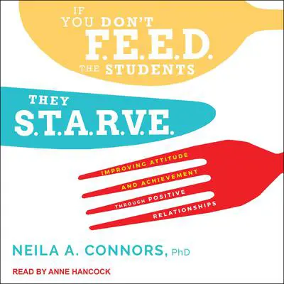 If You Don't Feed the Students, They Starve: Improving Attitude and Achievement through Positive Relationships Audibook, by Neila A. Connors