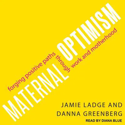 Maternal Optimism: Forging Positive Paths through Work and Motherhood Audibook, by Danna Greenberg
