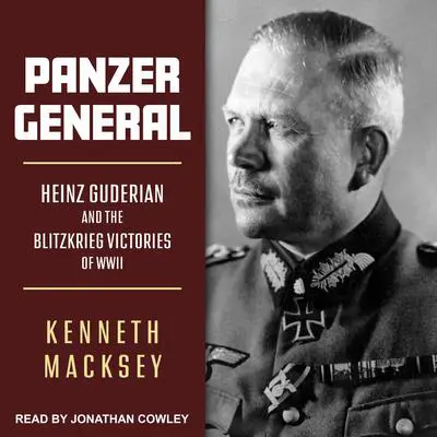 Panzer General: Heinz Guderian and the Blitzkrieg Victories of WWII Audibook, by Kenneth Macksey
