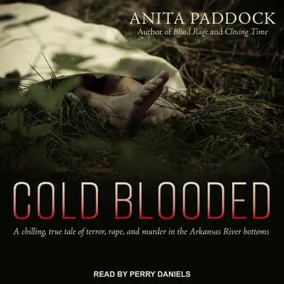 Cold Blooded: A chilling, true tale of terror, rape, and murder in the Arkansas River bottoms Audibook, by Anita Paddock