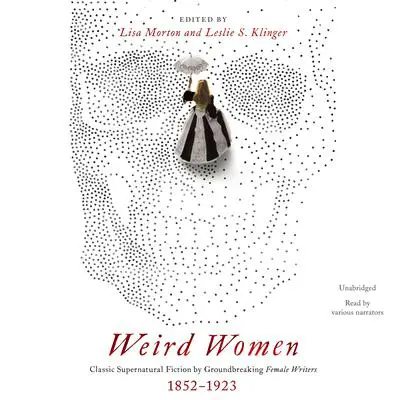 Weird Women: Classic Supernatural Fiction by Groundbreaking Female Writers, 1852–1923 Audibook, by Lisa Morton