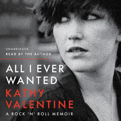 All I Ever Wanted: A Rock 'n' Roll Memoir Audibook, by Kathy Valentine