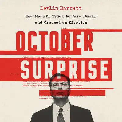 October Surprise: How the FBI Tried to Save Itself and Crashed an Election Audibook, by Devlin Barrett