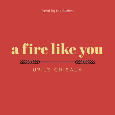 a fire like you Audibook, by Upile Chisala