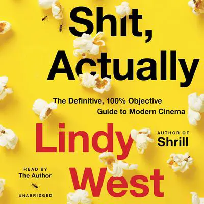 Shit, Actually: The Definitive, 100% Objective Guide to Modern Cinema Audibook, by Lindy West