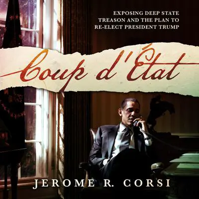 Coup d'Etat: Exposing Deep State Treason and the Plan to Re-Elect President Trump Audibook, by Jerome R. Corsi