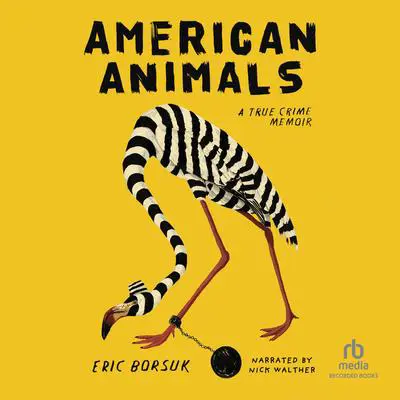 American Animals: A Memoir Audibook, by Eric Borsuk