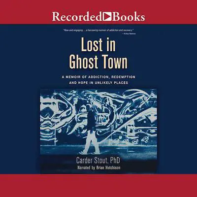 Lost in Ghost Town: A Memoir of Addiction, Redemption, and Hope in Unlikely Places Audibook, by Carder Stout