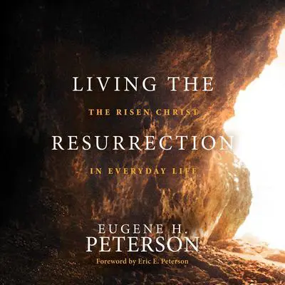Living the Resurrection: The Risen Christ in Everyday Life Audibook, by Eugene H. Peterson