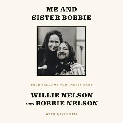 Me and Sister Bobbie: True Tales of the Family Band Audibook, by Willie Nelson