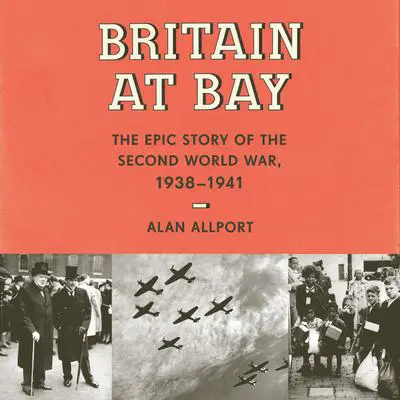 Britain at Bay: The Epic Story of the Second World War, 1938-1941 Audibook, by Alan Allport