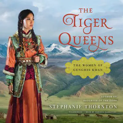 The Tiger Queens: The Women of Genghis Khan Audibook, by Stephanie Marie Thornton