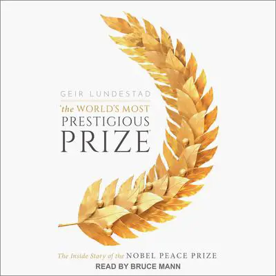 The World's Most Prestigious Prize: The Inside Story of the Nobel Peace Prize Audibook, by Geir Lundestad
