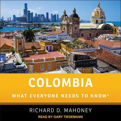 Colombia: What Everyone Needs to Know Audibook, by Richard D. Mahoney
