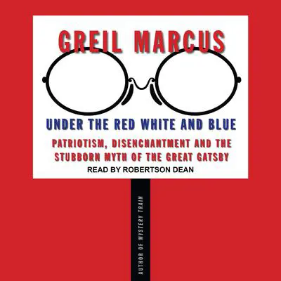 Under the Red White and Blue: Patriotism, Disenchantment and the Stubborn Myth of the Great Gatsby Audibook, by Greil Marcus