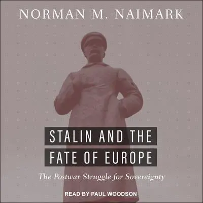 Stalin and the Fate of Europe: The Postwar Struggle for Sovereignty Audibook, by Norman M. Naimark