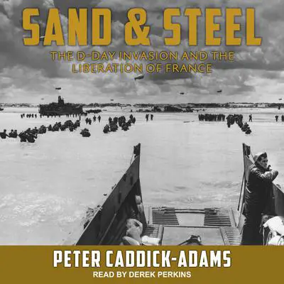 Sand and Steel: The D-Day Invasion and the Liberation of France Audibook, by Peter Caddick-Adams