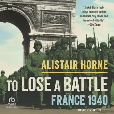 To Lose a Battle: France 1940 Audibook, by Alistair Horne