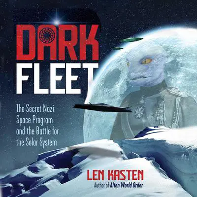 Dark Fleet: The Secret Nazi Space Program and the Battle for the Solar System Audibook, by Len Kasten