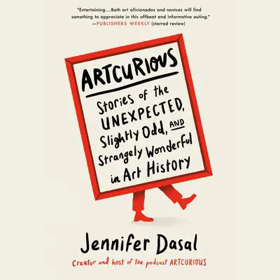 ArtCurious: Stories of the Unexpected, Slightly Odd, and Strangely Wonderful in Art History Audibook, by Jennifer Dasal