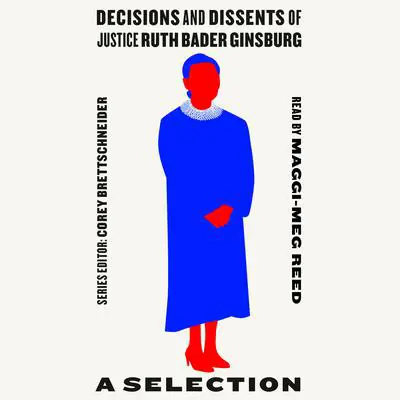 Decisions and Dissents of Justice Ruth Bader Ginsburg: A Selection Audibook, by Corey Brettschneider