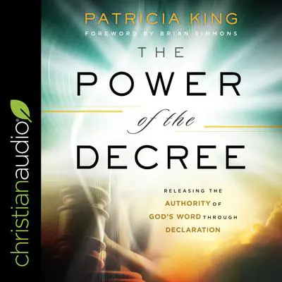 The Power of the Decree: Releasing the Authority of God's Word through Declaration Audibook, by Patricia King