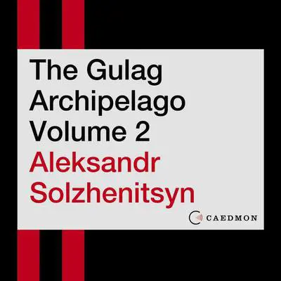 The Gulag Archipelago Volume 2: An Experiment in Literary Investigation Audibook, by Aleksandr Solzhenitsyn