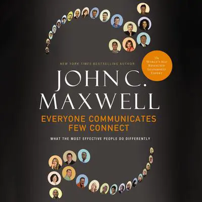 Everyone Communicates, Few Connect: What the Most Effective People Do Differently Audibook, by John C. Maxwell
