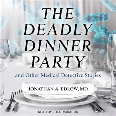 The Deadly Dinner Party: and Other Medical Detective Stories Audibook, by Jonathan A. Edlow