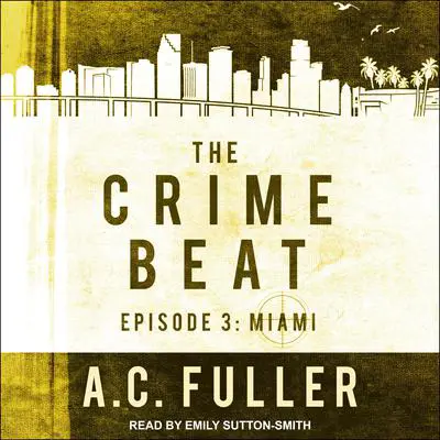 The Crime Beat: Episode 3: Miami Audibook, by A. C. Fuller