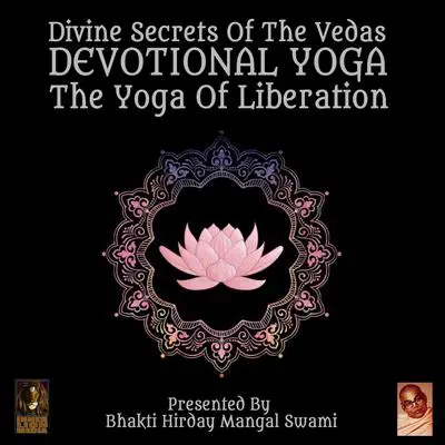 Divine Secrets Of The Vedas Devotional Yoga - The Yoga Of Liberation Audibook, by Bhakti Hirday Mangal Swami