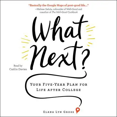 What Next?: Your Five-Year Plan for Life after College Audibook, by Elana Lyn Gross