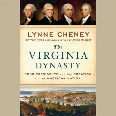 The Virginia Dynasty: Four Presidents and the Creation of the American Nation Audibook, by Lynne Cheney