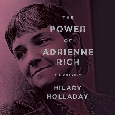 The Power of Adrienne Rich: A Biography Audibook, by Hilary Holladay